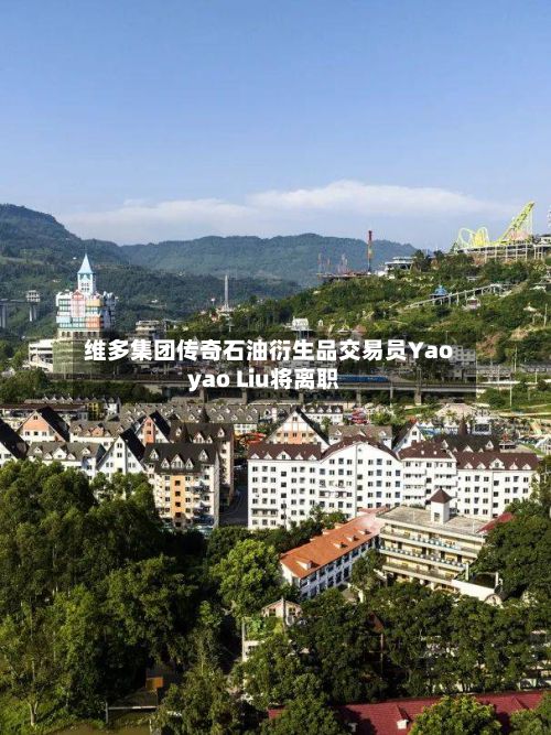 维多集团传奇石油衍生品交易员Yaoyao Liu将离职
