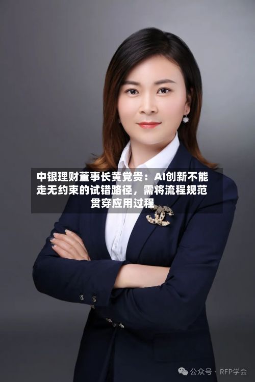 中银理财董事长黄党贵：AI创新不能走无约束的试错路径	，需将流程规范贯穿应用过程-第3张图片