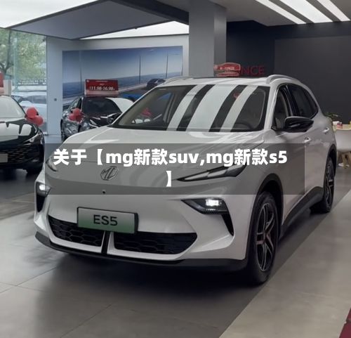 关于【mg新款suv,mg新款s5】