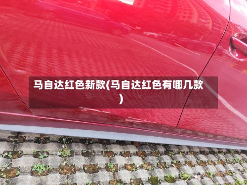 马自达红色新款(马自达红色有哪几款)-第2张图片