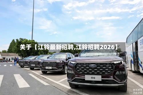 关于【江铃最新招聘,江铃招聘2026】