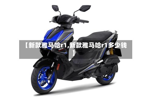 【新款雅马哈r1,新款雅马哈r1多少钱】-第2张图片