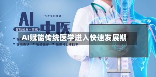 AI赋能传统医学进入快速发展期