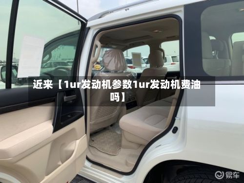 近来【1ur发动机参数1ur发动机费油吗】-第3张图片