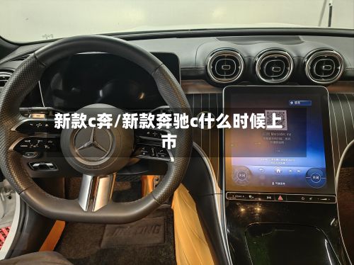 新款c奔/新款奔驰c什么时候上市