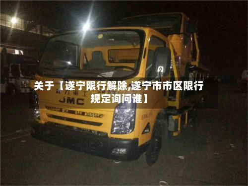 关于【遂宁限行解除,遂宁市市区限行规定询问谁】
