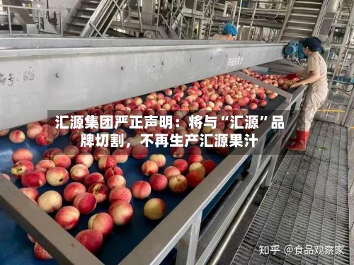 汇源集团严正声明：将与“汇源	”品牌切割，不再生产汇源果汁-第3张图片