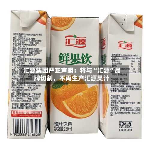 汇源集团严正声明：将与“汇源	”品牌切割	，不再生产汇源果汁-第2张图片