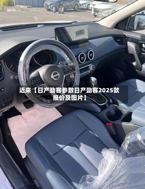近来【日产劲客参数日产劲客2025款报价及图片】