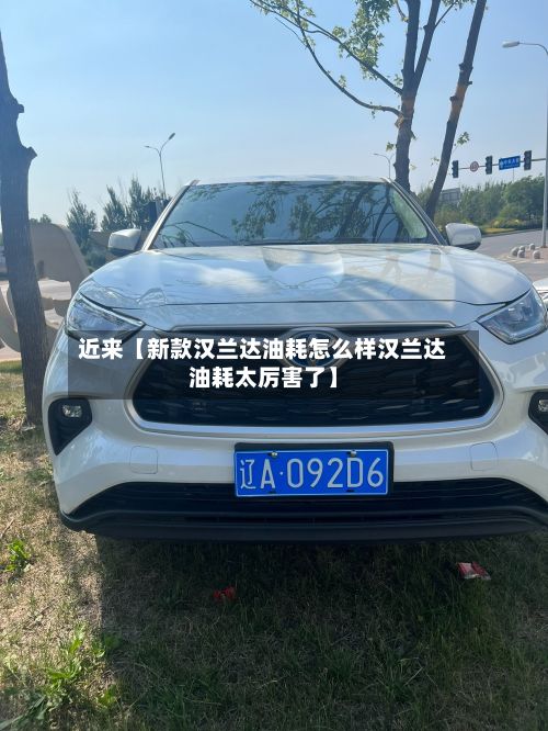 近来【新款汉兰达油耗怎么样汉兰达油耗太厉害了】