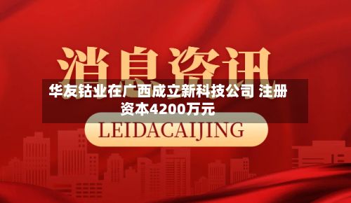 华友钴业在广西成立新科技公司 注册资本4200万元
