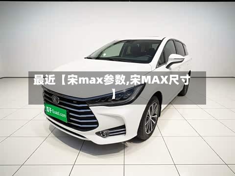 最近【宋max参数,宋MAX尺寸】-第3张图片