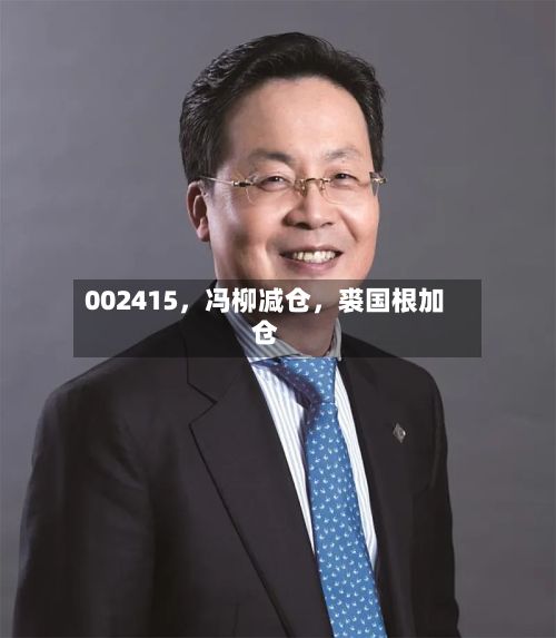 002415，冯柳减仓	，裘国根加仓-第3张图片