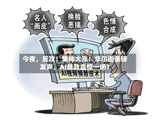 今夜	，反攻！集体大涨！华尔街重磅发声，AI暴跌虚惊一场？-第3张图片