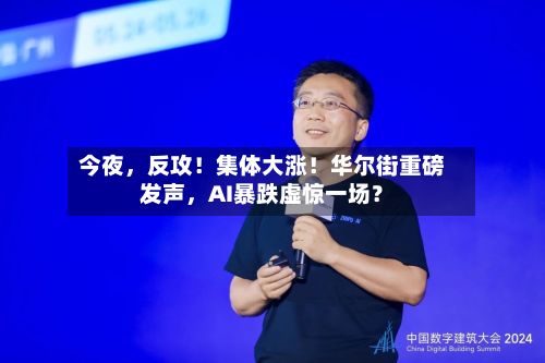 今夜	，反攻！集体大涨！华尔街重磅发声，AI暴跌虚惊一场？-第2张图片