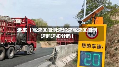 近来【高速区间测速超速高速区间测速超速扣分吗】