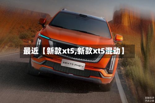 最近【新款xt5,新款xt5混动】-第3张图片