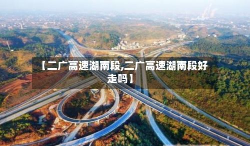 【二广高速湖南段,二广高速湖南段好走吗】-第1张图片