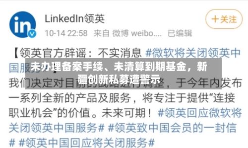 未办理备案手续	、未清算到期基金，新疆创新私募遭警示-第2张图片