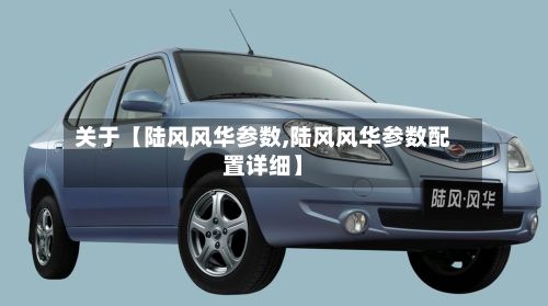 关于【陆风风华参数,陆风风华参数配置详细】