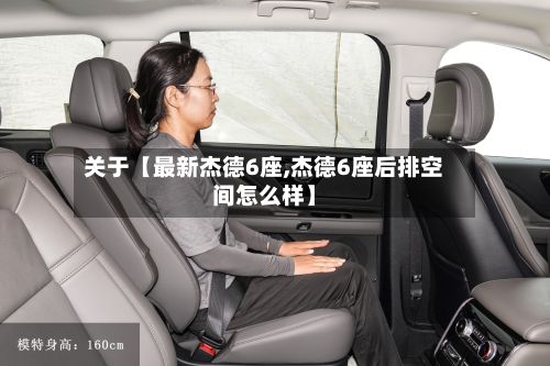 关于【最新杰德6座,杰德6座后排空间怎么样】