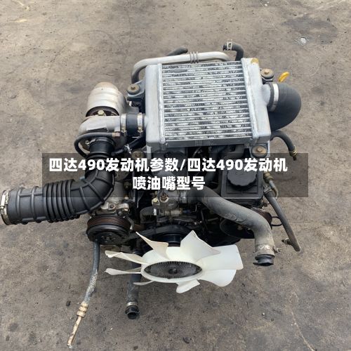 四达490发动机参数/四达490发动机喷油嘴型号-第2张图片