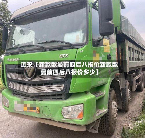 近来【新款欧曼前四后八报价新款欧曼前四后八报价多少】-第2张图片