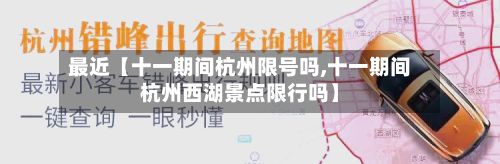 最近【十一期间杭州限号吗,十一期间杭州西湖景点限行吗】