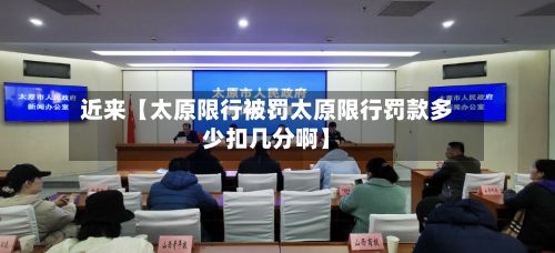 近来【太原限行被罚太原限行罚款多少扣几分啊】