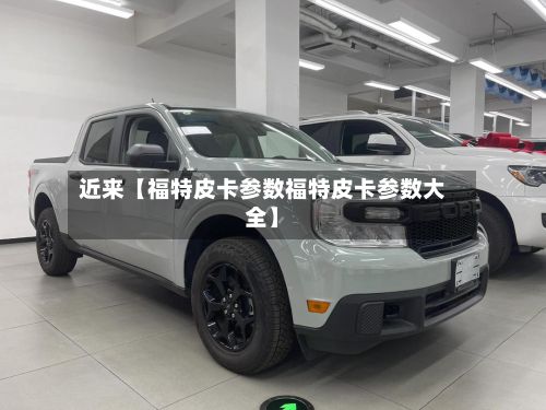 近来【福特皮卡参数福特皮卡参数大全】-第2张图片