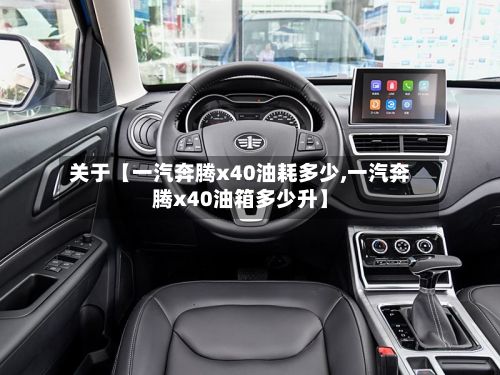 关于【一汽奔腾x40油耗多少,一汽奔腾x40油箱多少升】
