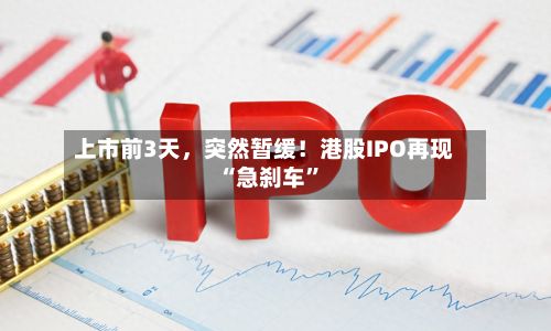 上市前3天	，突然暂缓！港股IPO再现“急刹车	”-第2张图片
