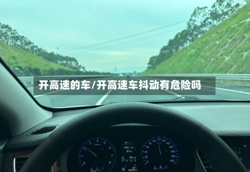 开高速的车/开高速车抖动有危险吗-第2张图片