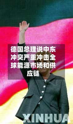 德国总理说中东冲突严重冲击全球能源市场和供应链