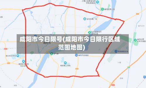 咸阳市今日限号(咸阳市今日限行区域范围地图)