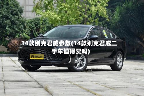 14款别克君威参数(14款别克君威二手车值得买吗)-第2张图片