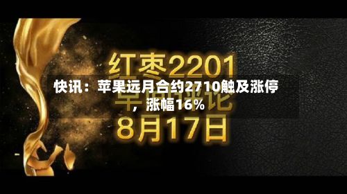 快讯：苹果远月合约2710触及涨停	，涨幅16%-第2张图片