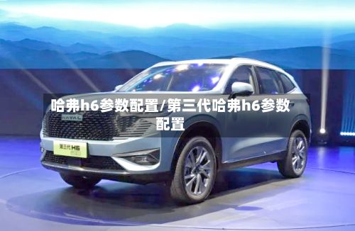哈弗h6参数配置/第三代哈弗h6参数配置