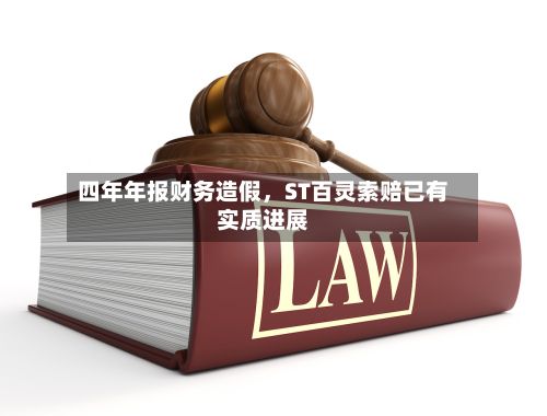 四年年报财务造假，ST百灵索赔已有实质进展-第2张图片