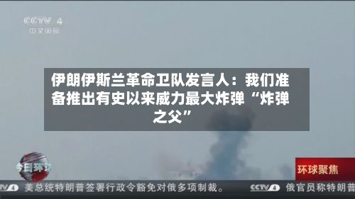 伊朗伊斯兰革命卫队发言人：我们准备推出有史以来威力最大炸弹 “炸弹之父”-第2张图片