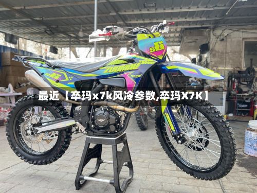 最近【卒玛x7k风冷参数,卒玛X7K】