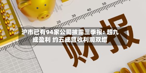 沪市已有94家公司披露三季报: 超九成盈利 约五成营收利润双增