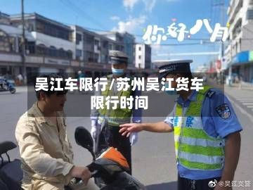 吴江车限行/苏州吴江货车限行时间