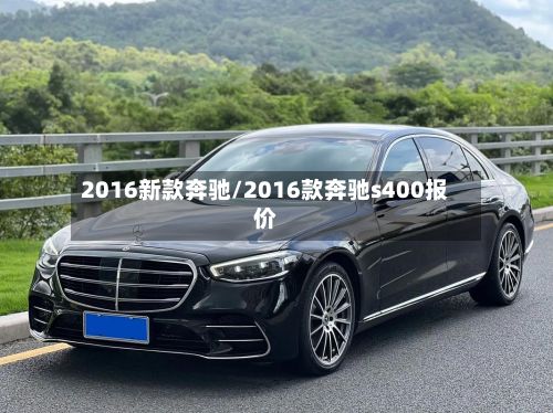 2016新款奔驰/2016款奔驰s400报价