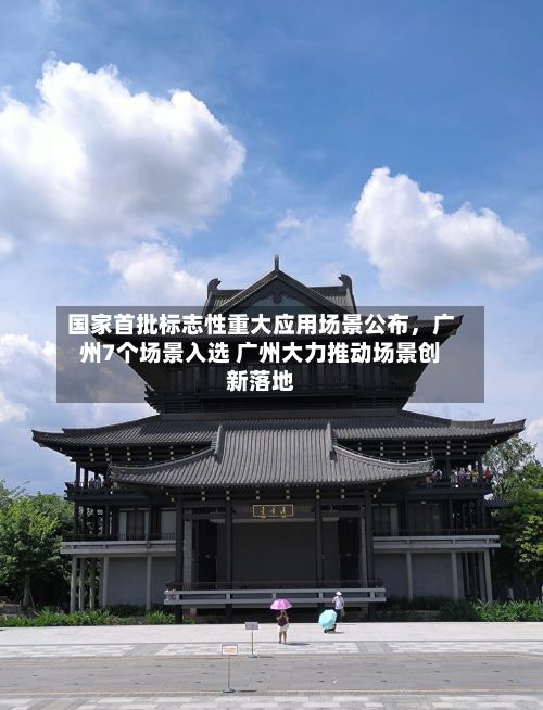 国家首批标志性重大应用场景公布，广州7个场景入选 广州大力推动场景创新落地-第2张图片