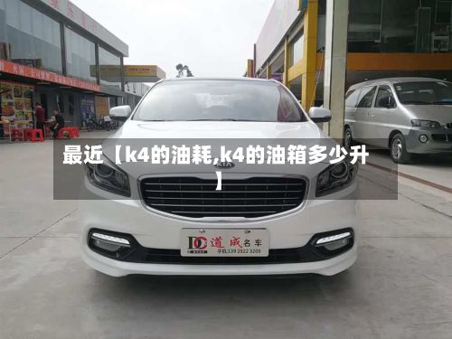 最近【k4的油耗,k4的油箱多少升】-第2张图片