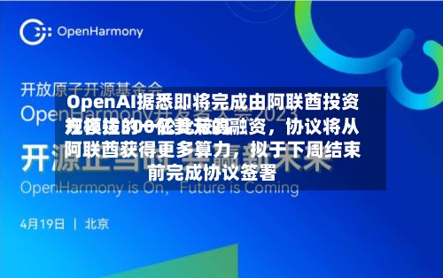 OpenAI据悉即将完成由阿联酋投资方领投的一轮比较高规模达300亿美元的融资	，协议将从阿联酋获得更多算力，拟于下周结束前完成协议签署-第2张图片