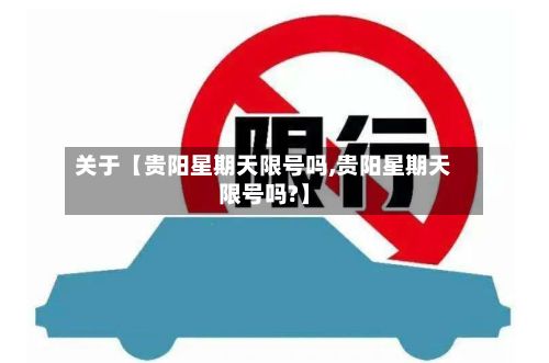 关于【贵阳星期天限号吗,贵阳星期天限号吗?】-第2张图片
