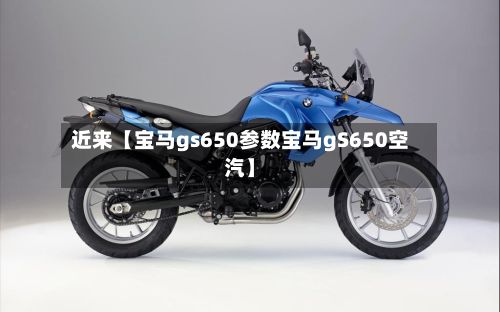 近来【宝马gs650参数宝马gS650空汽】-第3张图片