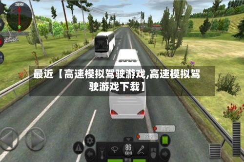 最近【高速模拟驾驶游戏,高速模拟驾驶游戏下载】-第2张图片
